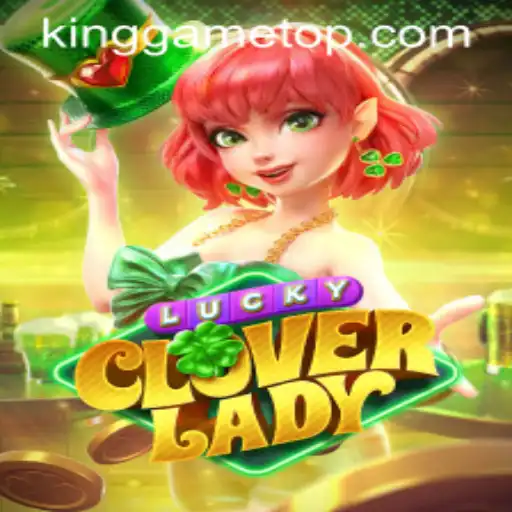 Discover the Thrills of LuckyCloverLady and the Art of KingGame